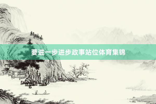 要进一步进步政事站位体育集锦