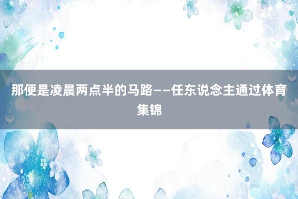 那便是凌晨两点半的马路——任东说念主通过体育集锦