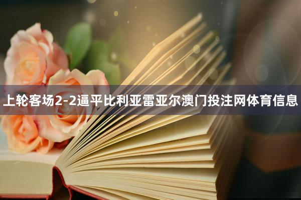 上轮客场2-2逼平比利亚雷亚尔澳门投注网体育信息