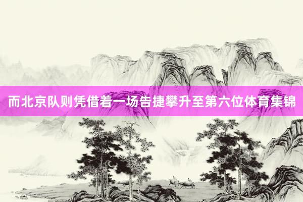 而北京队则凭借着一场告捷攀升至第六位体育集锦