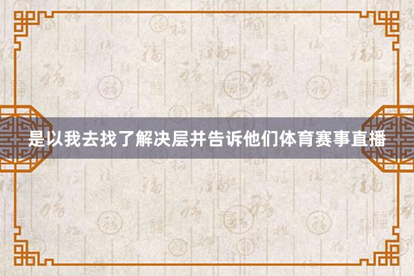 是以我去找了解决层并告诉他们体育赛事直播