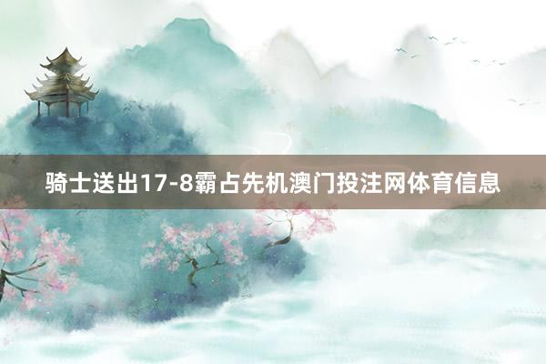 骑士送出17-8霸占先机澳门投注网体育信息