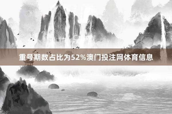 重号期数占比为52%澳门投注网体育信息