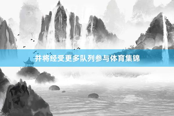 并将经受更多队列参与体育集锦
