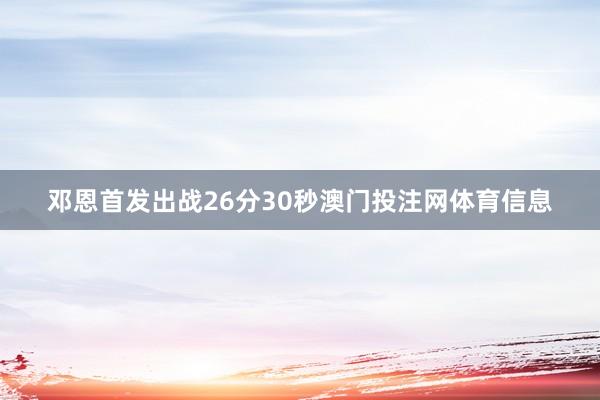 邓恩首发出战26分30秒澳门投注网体育信息
