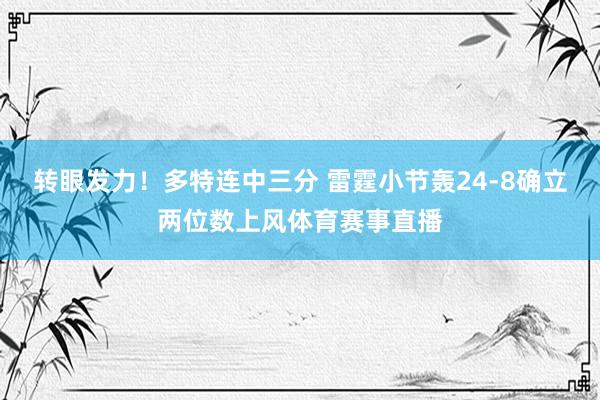 转眼发力！多特连中三分 雷霆小节轰24-8确立两位数上风体育赛事直播