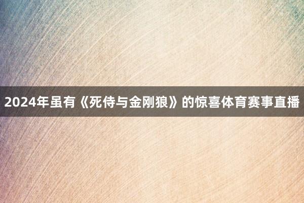 2024年虽有《死侍与金刚狼》的惊喜体育赛事直播