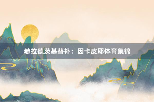 赫拉德茨基替补：因卡皮耶体育集锦