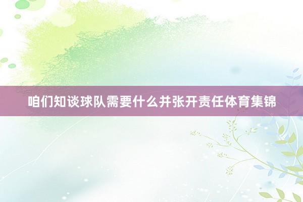 咱们知谈球队需要什么并张开责任体育集锦