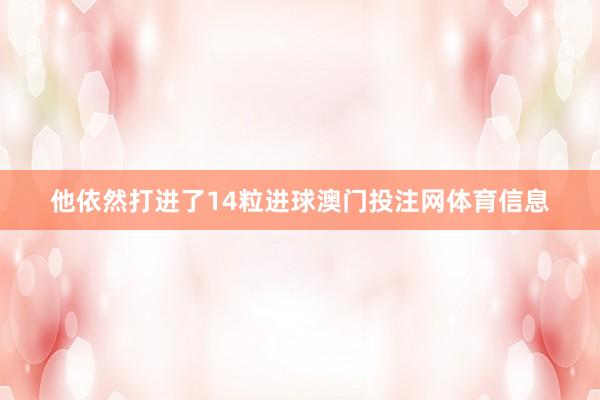 他依然打进了14粒进球澳门投注网体育信息