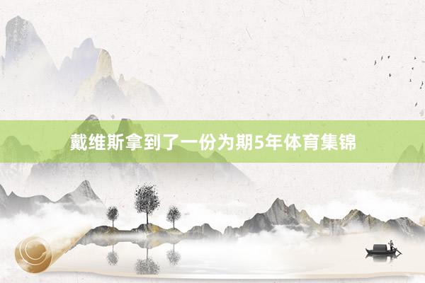 戴维斯拿到了一份为期5年体育集锦
