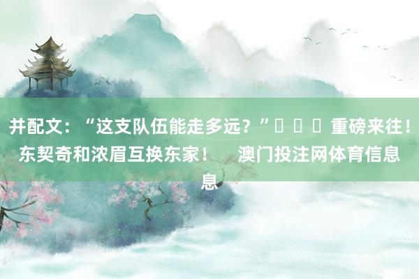 并配文：“这支队伍能走多远？”			重磅来往！东契奇和浓眉互换东家！    澳门投注网体育信息