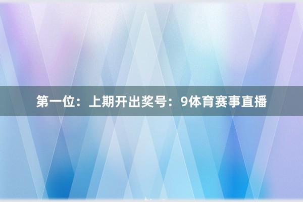 第一位：上期开出奖号：9体育赛事直播