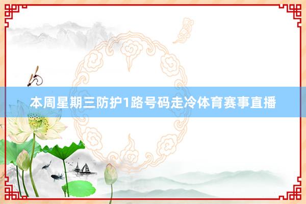 本周星期三防护1路号码走冷体育赛事直播
