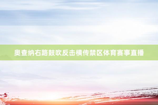 奥查纳右路鼓吹反击横传禁区体育赛事直播