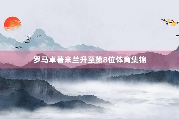 罗马卓著米兰升至第8位体育集锦