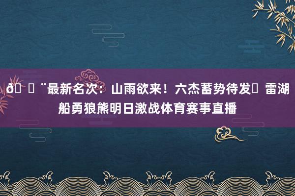 🚨最新名次：山雨欲来！六杰蓄势待发⚔雷湖船勇狼熊明日激战体育赛事直播