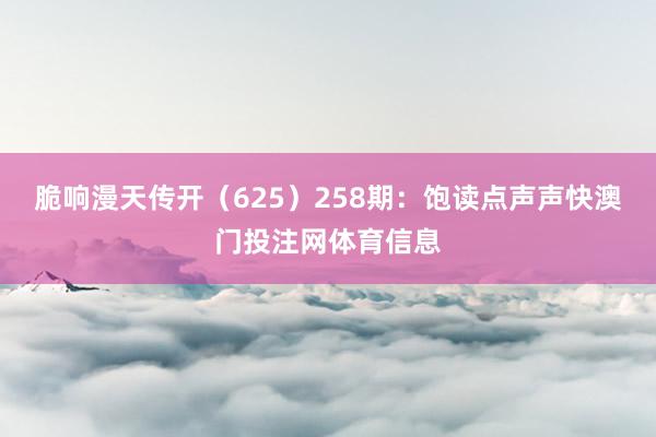 脆响漫天传开(625) 258期:饱读点声声快澳门投注网体育信息