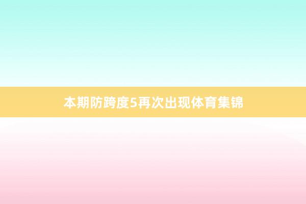 本期防跨度5再次出现体育集锦