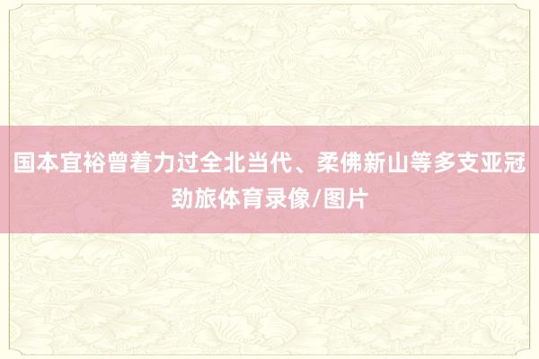 国本宜裕曾着力过全北当代、柔佛新山等多支亚冠劲旅体育录像/图片