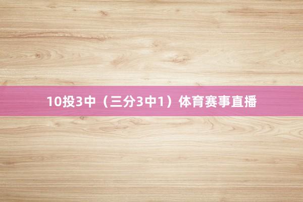 10投3中(三分3中1)体育赛事直播