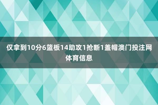仅拿到10分6篮板14助攻1抢断1盖帽澳门投注网体育信息