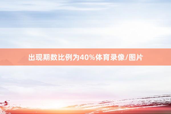 出现期数比例为40%体育录像/图片