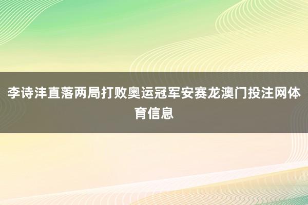 李诗沣直落两局打败奥运冠军安赛龙澳门投注网体育信息