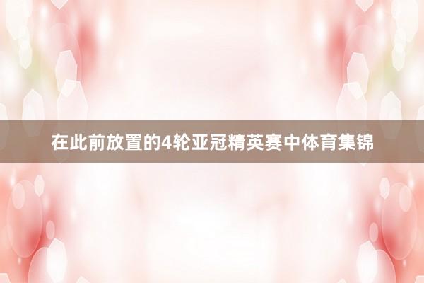 在此前放置的4轮亚冠精英赛中体育集锦