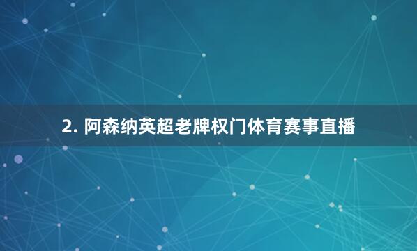 2. 阿森纳英超老牌权门体育赛事直播