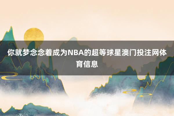 你就梦念念着成为NBA的超等球星澳门投注网体育信息