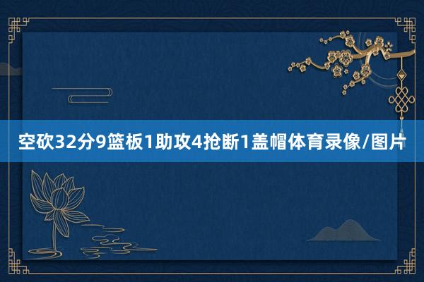 空砍32分9篮板1助攻4抢断1盖帽体育录像/图片