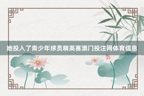 她投入了青少年球员精英赛澳门投注网体育信息