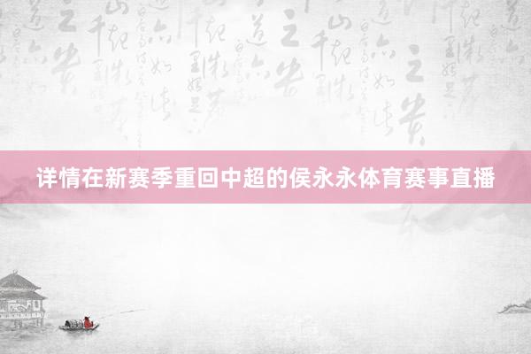 详情在新赛季重回中超的侯永永体育赛事直播