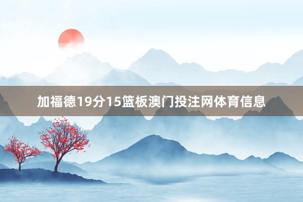 加福德19分15篮板澳门投注网体育信息