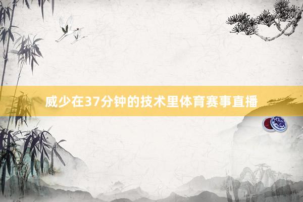 威少在37分钟的技术里体育赛事直播
