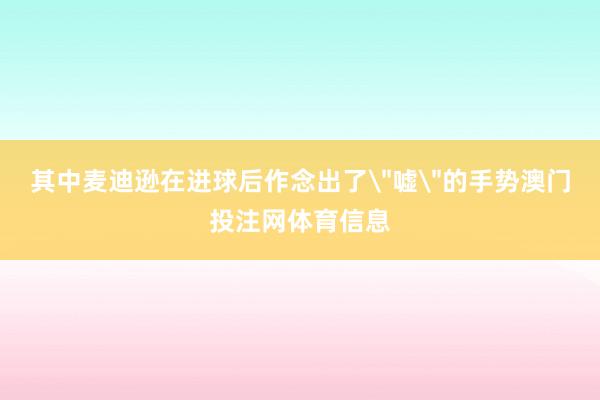 其中麦迪逊在进球后作念出了