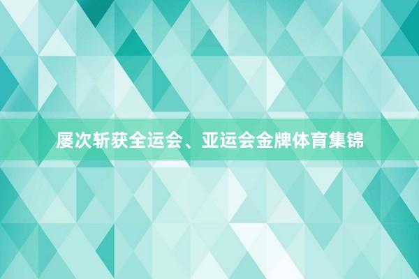 屡次斩获全运会、亚运会金牌体育集锦