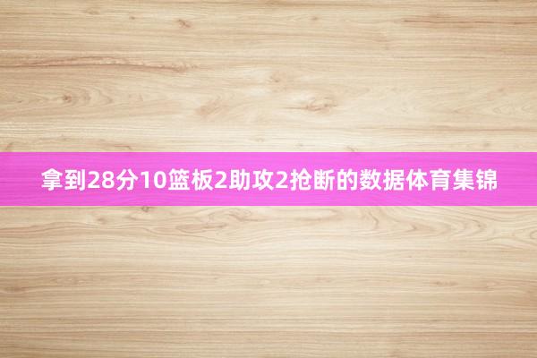 拿到28分10篮板2助攻2抢断的数据体育集锦