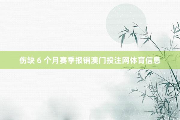 伤缺 6 个月赛季报销澳门投注网体育信息