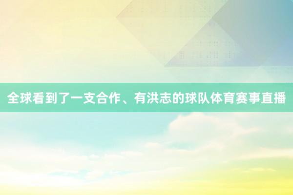 全球看到了一支合作、有洪志的球队体育赛事直播
