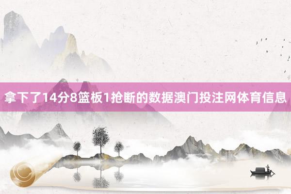 拿下了14分8篮板1抢断的数据澳门投注网体育信息