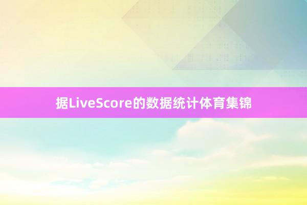 据LiveScore的数据统计体育集锦