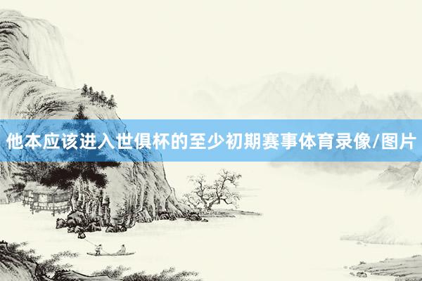 他本应该进入世俱杯的至少初期赛事体育录像/图片