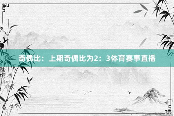 奇偶比：上期奇偶比为2：3体育赛事直播