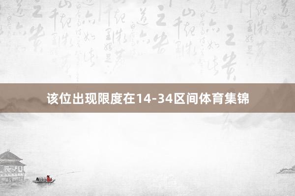 该位出现限度在14-34区间体育集锦