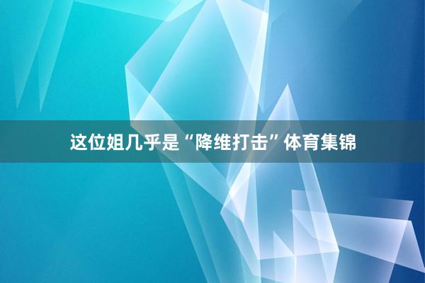 这位姐几乎是“降维打击”体育集锦