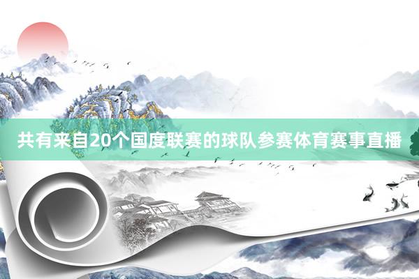 共有来自20个国度联赛的球队参赛体育赛事直播