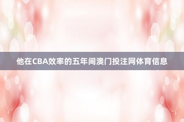 他在CBA效率的五年间澳门投注网体育信息