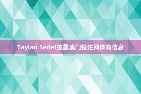 Taylan Sedef披露澳门投注网体育信息